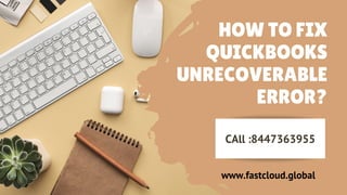 HOW TO FIX
QUICKBOOKS
UNRECOVERABLE
ERROR?
www.fastcloud.global
CAll :8447363955
 