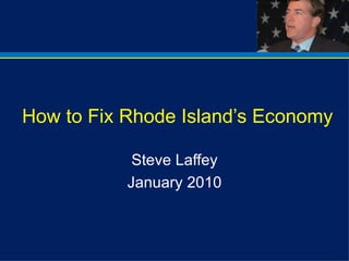How to Fix Rhode Island’s Economy Steve Laffey January 2010 