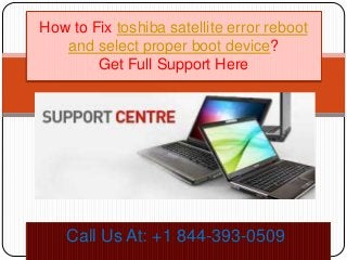 Call Us At: +1 844-393-0509
How to Fix toshiba satellite error reboot
and select proper boot device?
Get Full Support Here
 