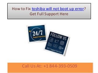 How to Fix toshiba will not boot up error?
Get Full Support Here
Call Us At: +1 844-393-0509
 