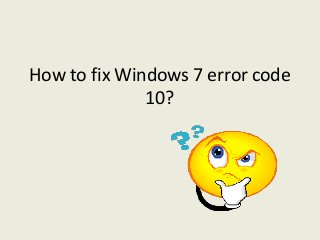 How to fix Windows 7 error code
10?
 