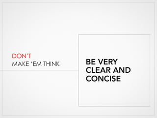 DON’T
MAKE ‘EM THINK BE VERY
CLEAR AND
CONCISE
 