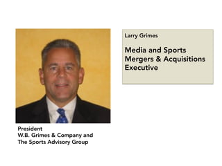 Larry Grimes

Media and Sports
Mergers & Acquisitions
Executive
President
W.B. Grimes & Company and
The Sports Advisory Group
 