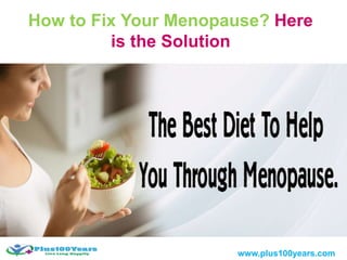 How to Fix Your Menopause? Here
is the Solution
www.plus100years.com
 