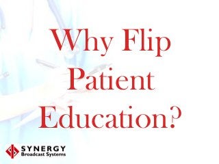 Why Flip
  Patient
Education?
 
