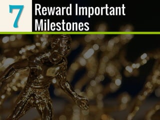 7 Reward Important
Milestones
 