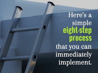 Here's a
simple
eight-step
process
that you can
immediately
implement.
 