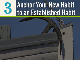 3 Anchor Your New Habit
to an Established Habit
 