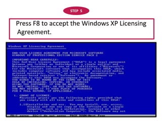 STEP  5   Press F8 to accept the Windows XP Licensing Agreement. 