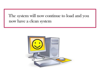    The system will now continue to load and you now have a clean system