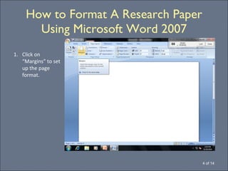 How to Format A Research Paper Using Microsoft Word 2007 4 of 14 Click on “Margins” to set up the page format. 