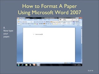 How to Format A Paper Using Microsoft Word 2007 9 of 14 8. Now type your paper. 