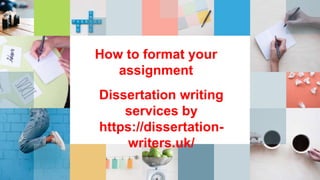 How to format your
assignment
Dissertation writing
services by
https://dissertation-
writers.uk/
 