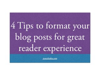 4 Tips to format your
blog posts for great
reader experience
janesheeba.com
 