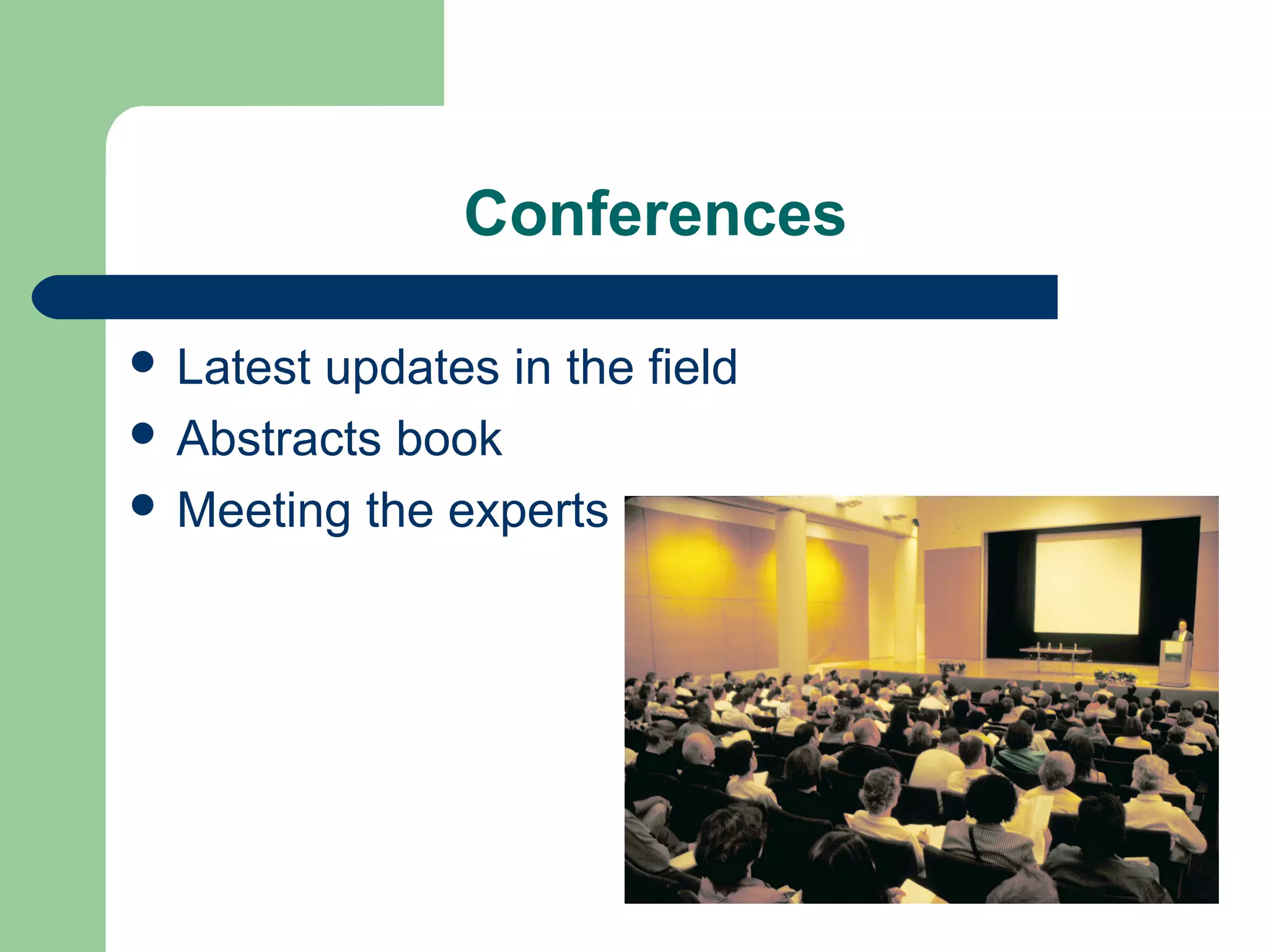 Conferences
 Latest updates in the field
 Abstracts book
 Meeting the experts
 