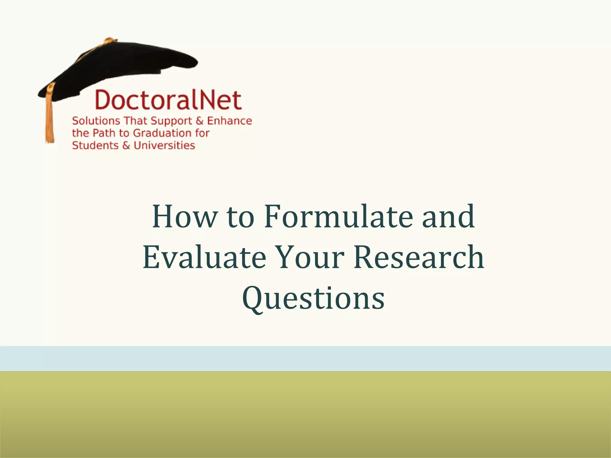 How	
  to	
  Formulate	
  and	
  
Evaluate	
  Your	
  Research	
  
Questions	
  

 