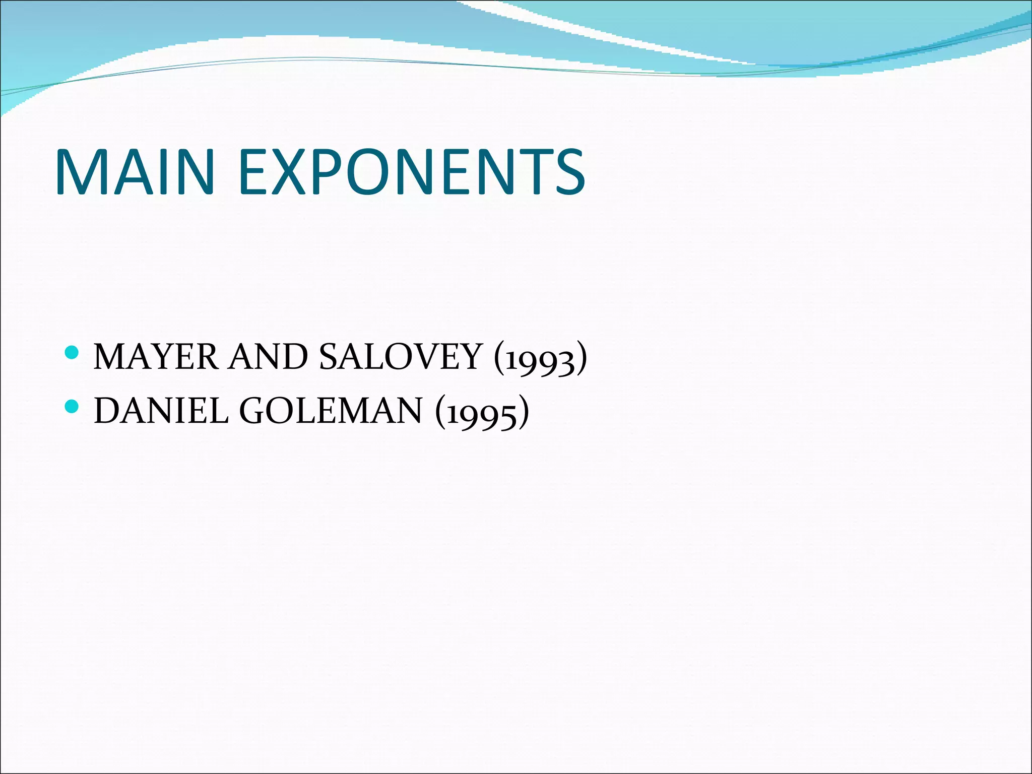 MAIN EXPONENTS
MAYER AND SALOVEY (1993)
DANIEL GOLEMAN (1995)
