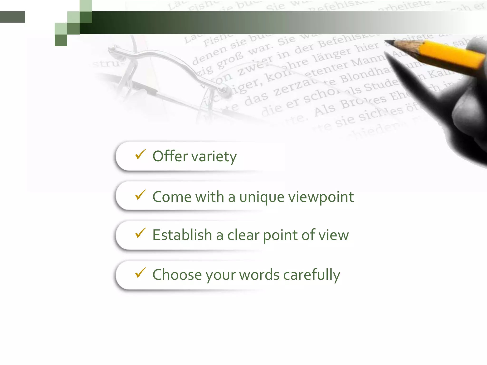  Offer variety
Come with a unique viewpoint
Establish a clear point of view
Choose your words carefully