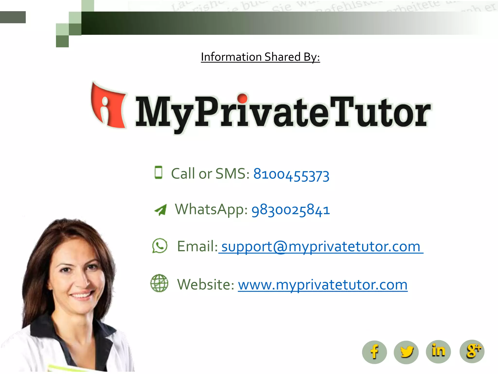Information Shared By:
Call or SMS: 8100455373
Email: support@myprivatetutor.com
Website: www.myprivatetutor.com
WhatsApp: 9830025841