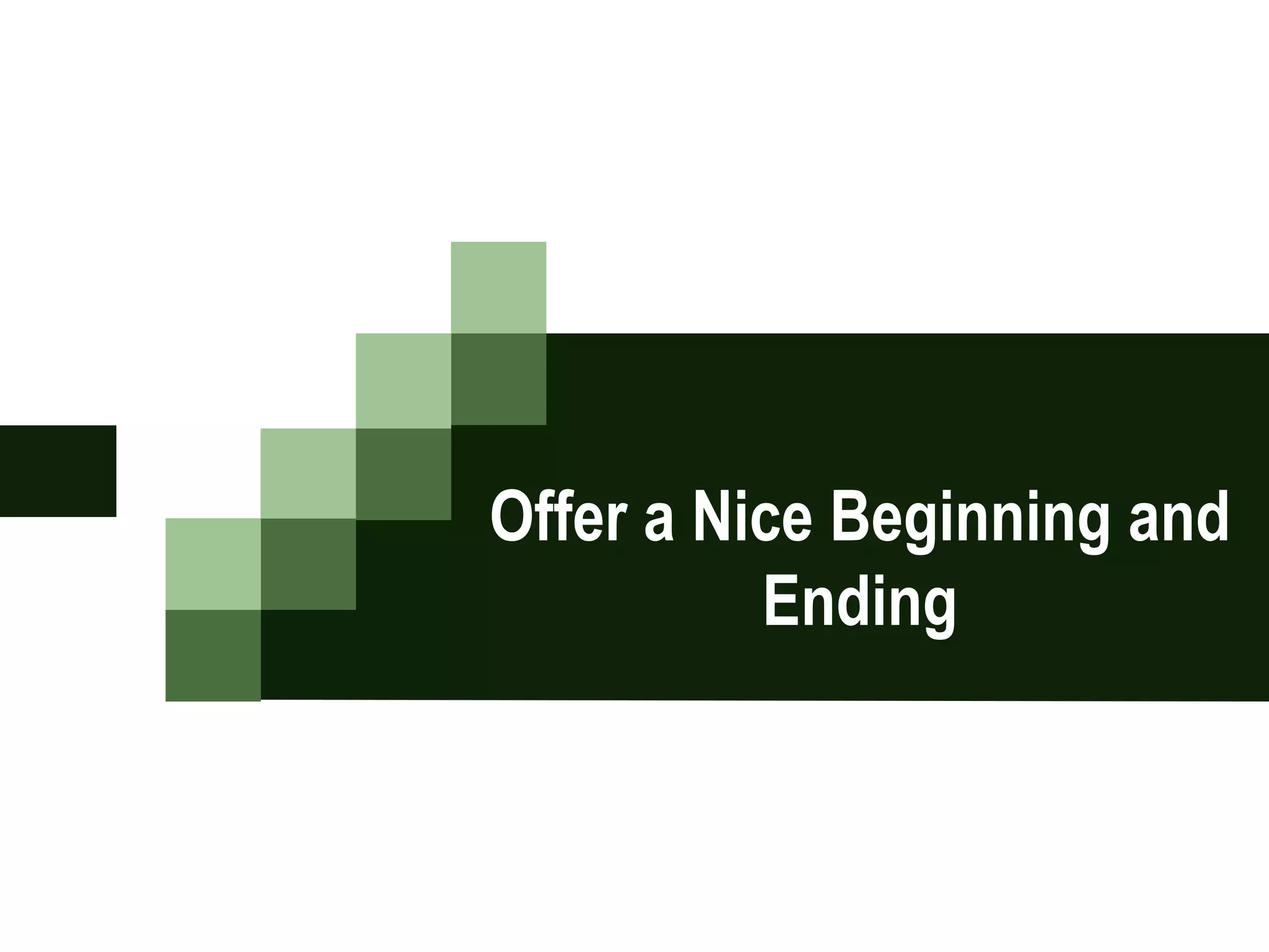 Offer a Nice Beginning and
Ending