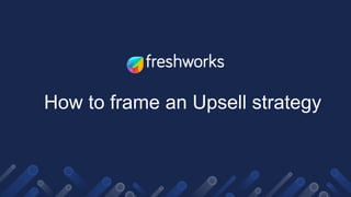 How to frame an Upsell strategy
 