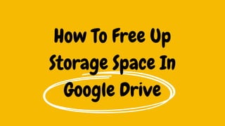 How To Free Up
Storage Space In
Google Drive
 