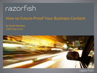 How to Future-Proof Your Business Content
by Sarah Beckley
CMS Expo 2013
 