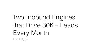 Two Inbound Engines
that Drive 30K+ Leads
Every Month
Lars Lofgren
 