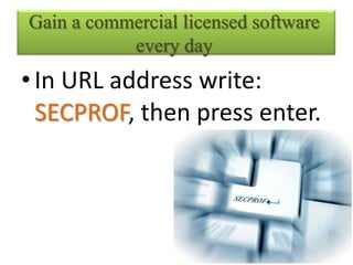Gain a commercial licensed software
           every day
• In URL address write:
  SECPROF, then press enter.
 