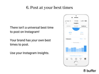 6. Post at your best times
There isn’t a universal best time
to post on Instagram!
Your brand has your own best
times to p...
