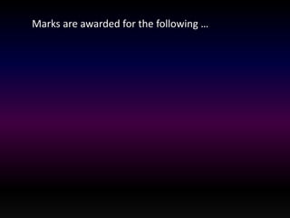 Marks are awarded for the following … 
 