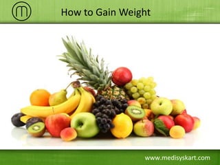www.medisyskart.com
How to Gain Weight
 