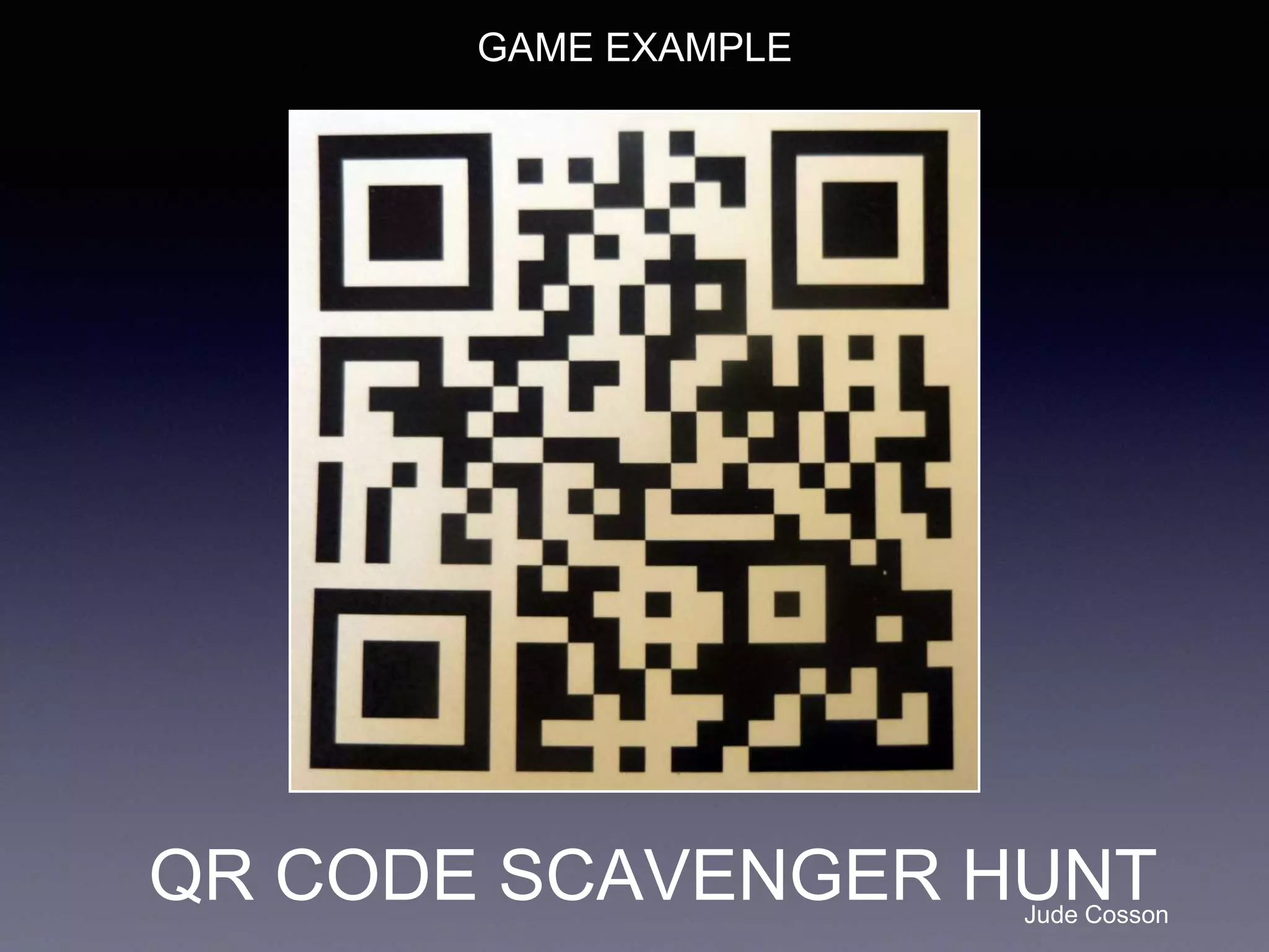 QR CODE SCAVENGER HUNT
GAME EXAMPLE
Jude Cosson
 