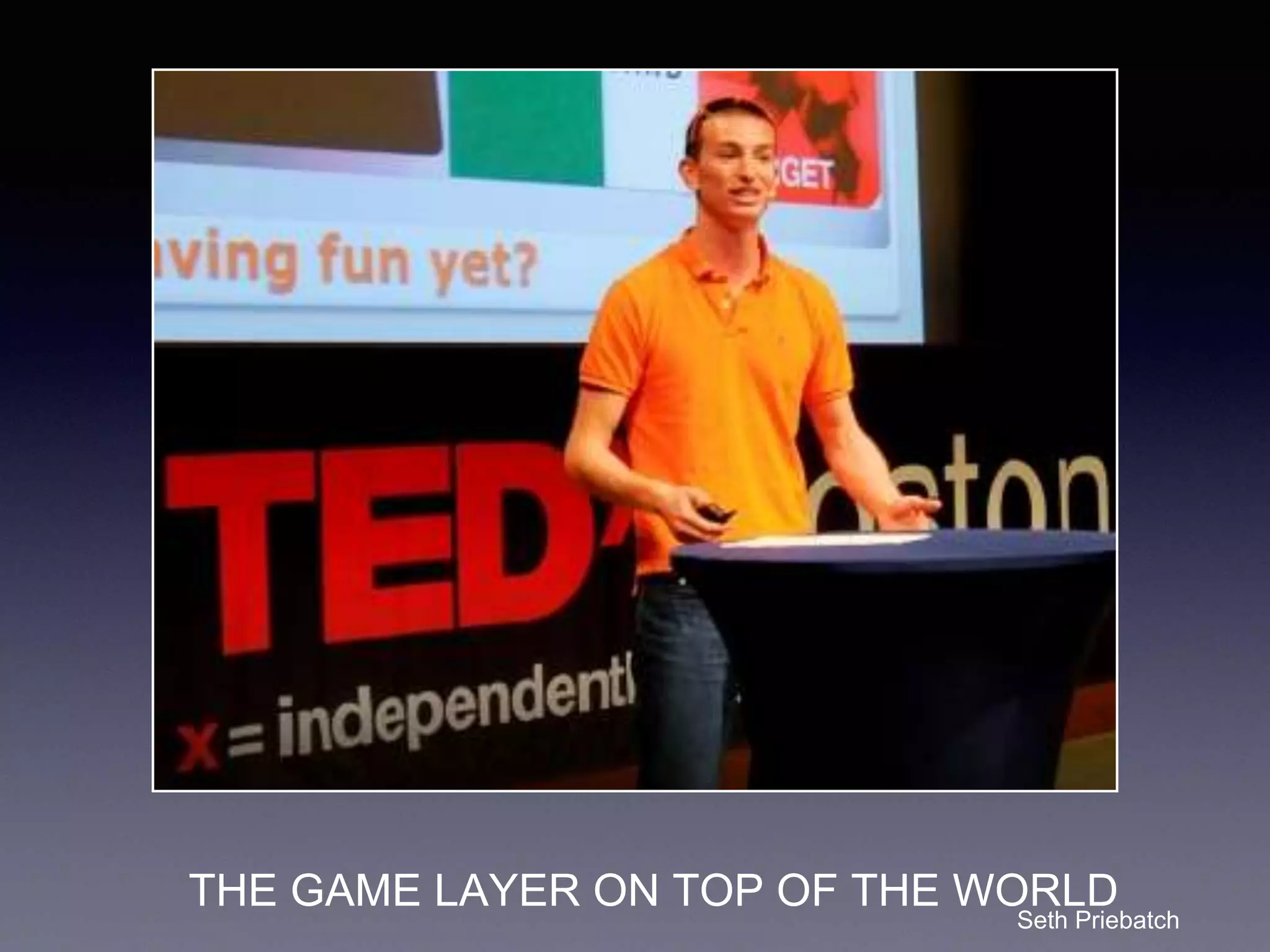 THE GAME LAYER ON TOP OF THE WORLD
Seth Priebatch
 