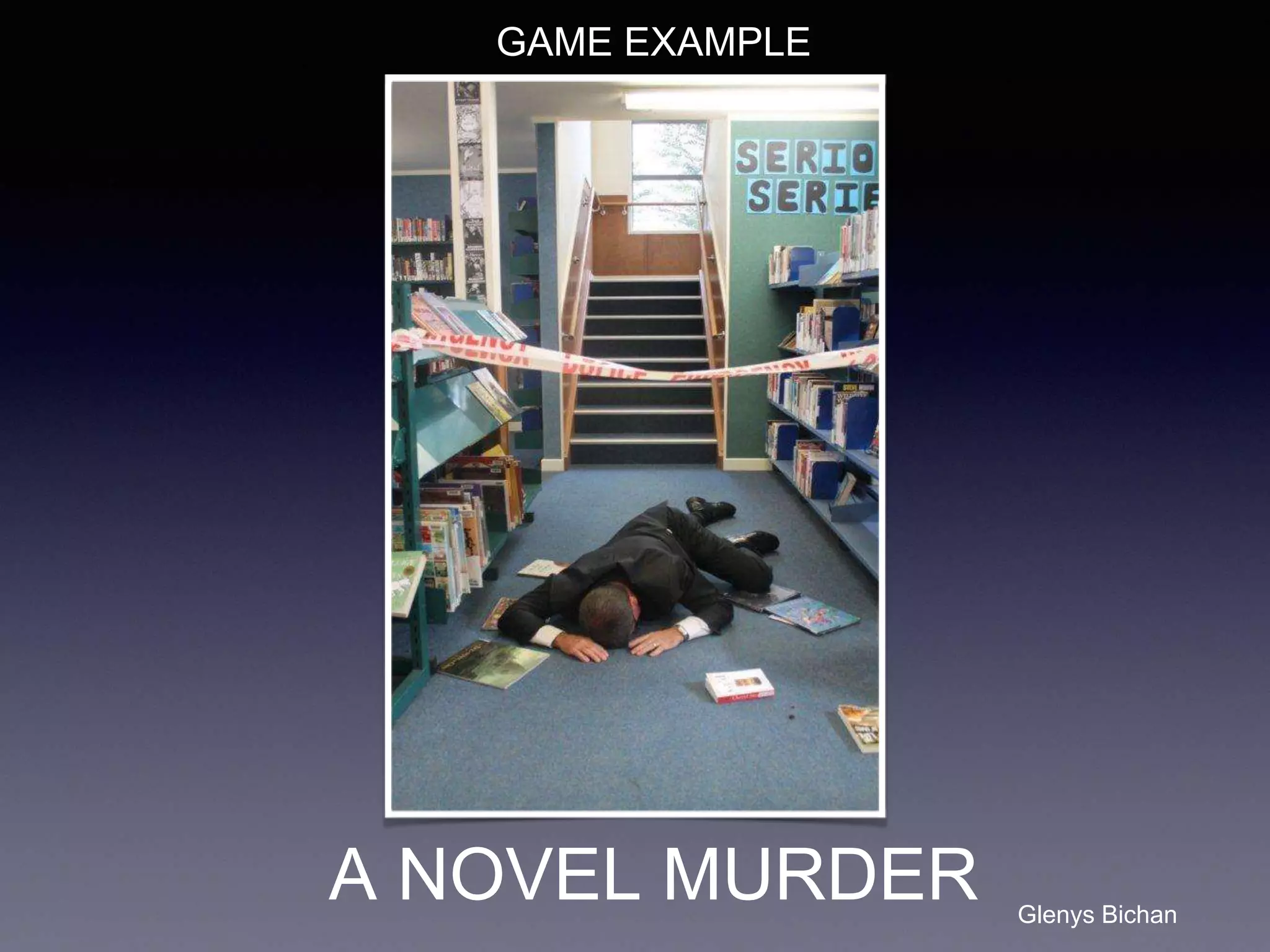 A NOVEL MURDER
GAME EXAMPLE
Glenys Bichan
 