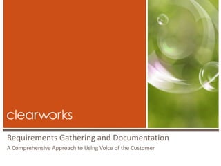 Requirements Gathering and Documentation
A Comprehensive Approach to Using Voice of the Customer
 