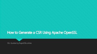 How to Generate a CSR Using Apache OpenSSL
SSL Guides by RapidSSLonline
 