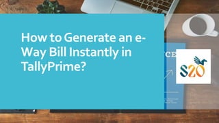 How toGenerate an e-
Way Bill Instantly in
TallyPrime?
 
