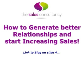 How to Generate better
Relationships and
start Increasing Sales!
Link to Blog on slide 4…
 