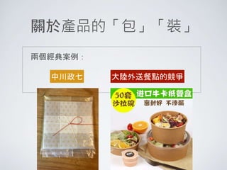 關於產品的「包」「裝」
中川政七 大陸外送餐點的競爭
兩個經典案例：
 