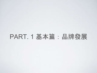 PART. 1 基本篇：品牌發展
 