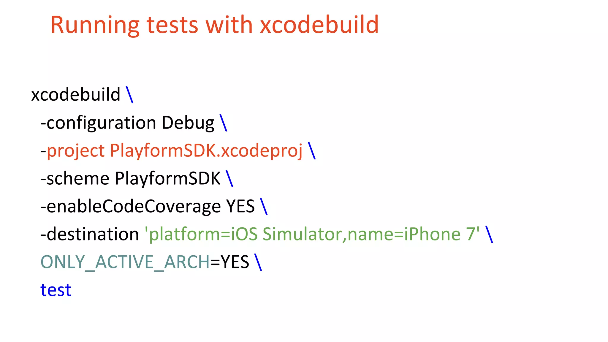 Running tests with xcodebuild xcodebuild -configuration Debug -project PlayformSDK.xcodeproj -scheme PlayformSDK -enableCodeCoverage YES -destination 'platform=iOS Simulator,name=iPhone 7' ONLY_ACTIVE_ARCH=YES test 