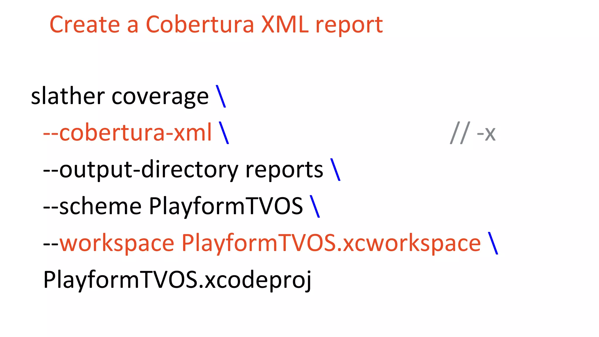 Create a Cobertura XML report slather coverage --cobertura-xml // -x --output-directory reports --scheme PlayformTVOS --workspace PlayformTVOS.xcworkspace PlayformTVOS.xcodeproj 
