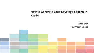 How to Generate Code Coverage Reports in
Xcode
Allan Shih
JULY 28TH, 2017
 