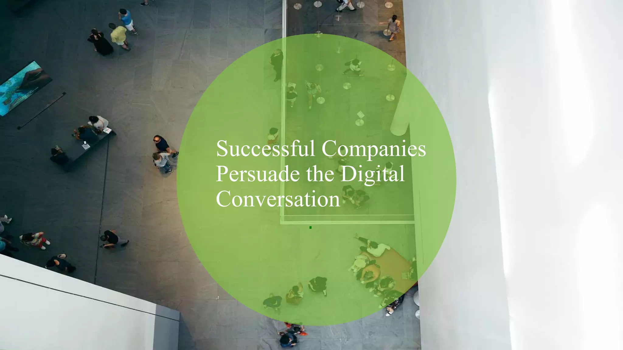 Successful Companies
Persuade the Digital
Conversation
.
 