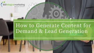 How to Generate Content for
Demand & Lead Generation
 