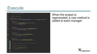 Execute
When the project is
regenerated, a new method is
added to each manager
 