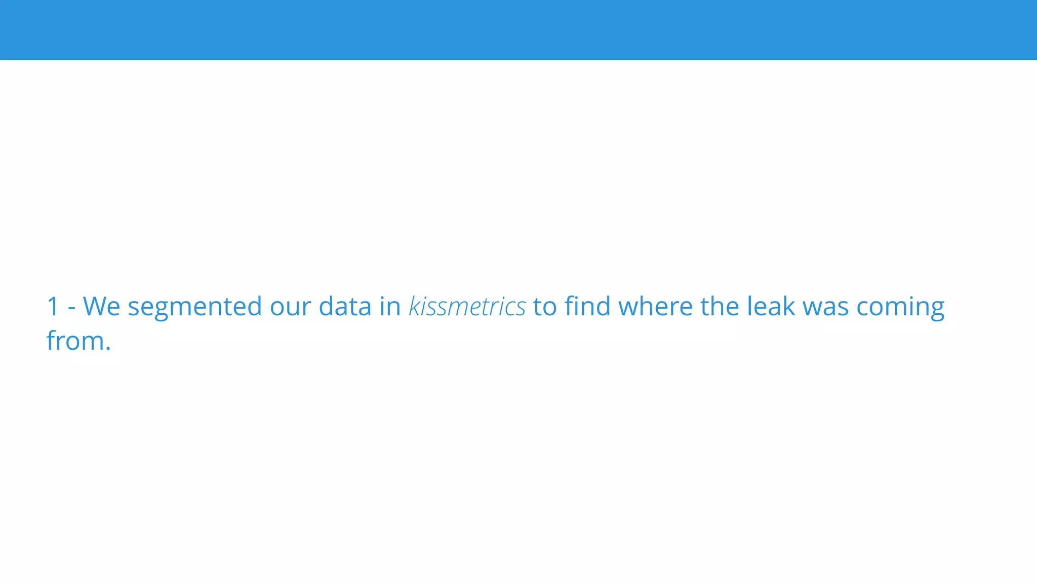 France
Country
Germany
United Kingdom
68,049 (68%)
53,345 (65%)
33,654 (71%)
23,840 (5%)74,897 (25%)210,000 (70%)298,351 (100%)
February 1, 2016 - February 28, 2016
24,746 (24%)
22,967 (28%)
12,487 (26%)
100,787 (100%)
82,326 (100%)
48,033 (100%)
10,078 (10%)
2,467 (3%)
5,786 (12%)
German users’
conversion is
not as good as
other users’
Looking for opportunities > Analytics & Data
Bingo!
 
