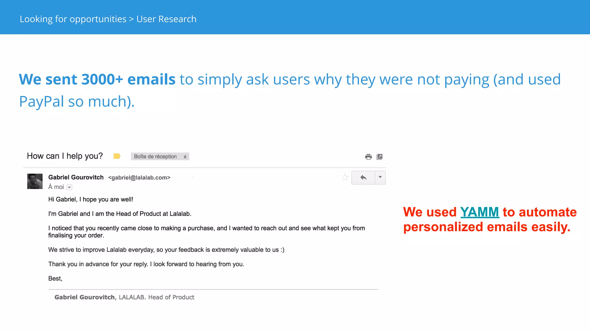 😱
Fair Enough
Looking for opportunities > User Research
They told us they were dropping because
• they wanted to pay by money transfer (SEPA) and other ways we not
even know existed.
• they didn’t trust the brand because of bad translation.
Looking for opportunities > User ResearchLooking for opportunities > User Research
 