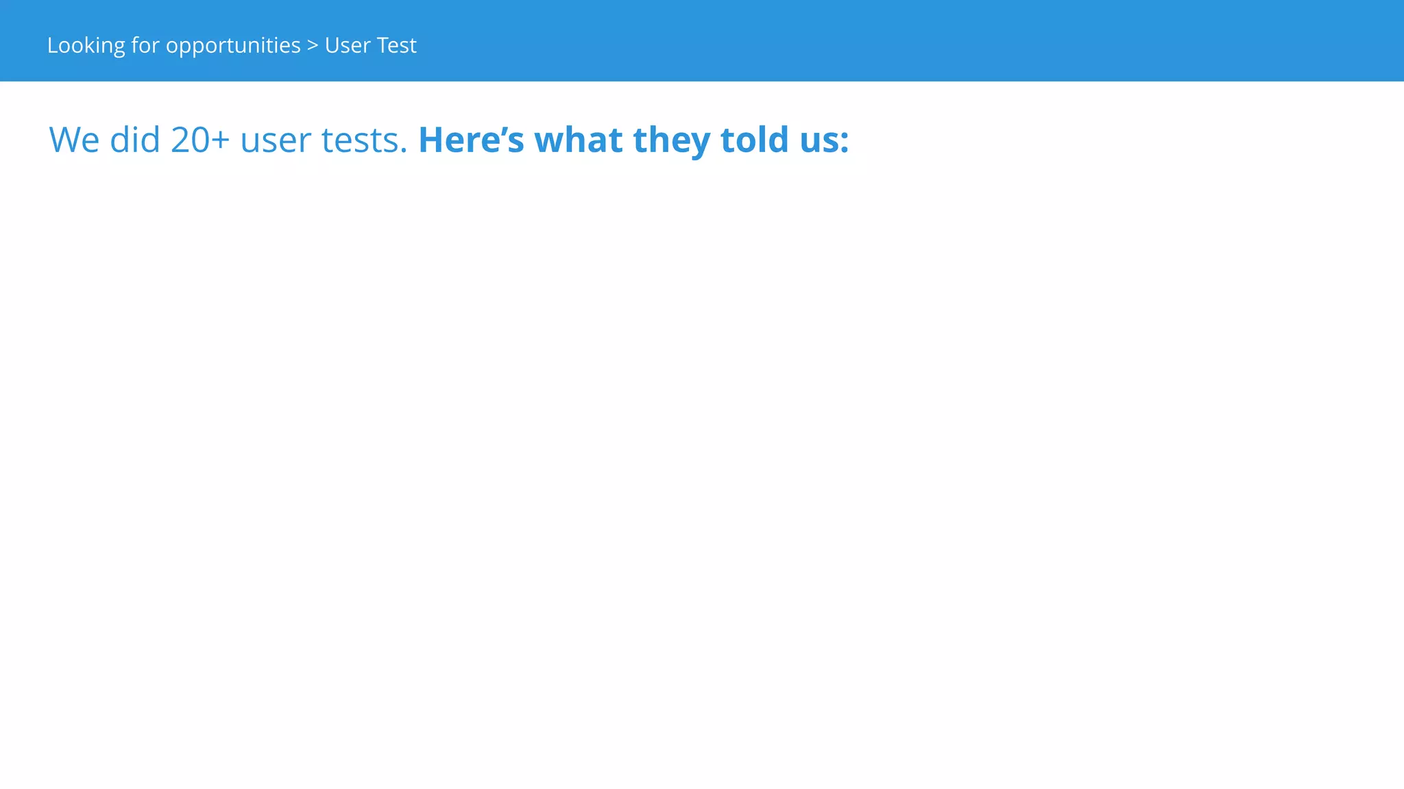 What if I want
to pay with
other payment
methods?
What if I want
to choose an
other delivery
method?
Looking for opportunities > User ResearchLooking for opportunities > User Test
 